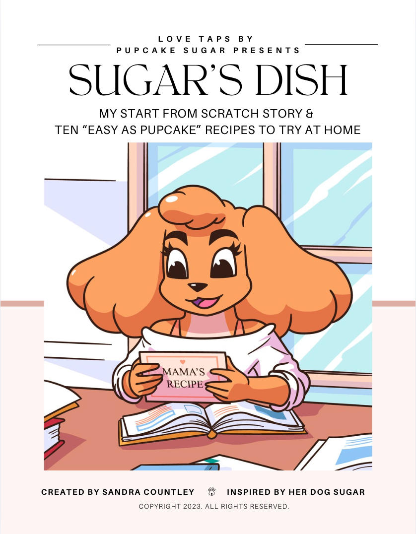 Love Taps by Pupcake Sugar Presents: SUGAR’S DISH - My Start from Scratch Story & 10 “Easy As Pupcake” Recipes to Try at Home eBook